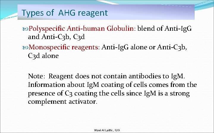 Types of AHG reagent Polyspecific Anti-human Globulin: blend of Anti-Ig. G and Anti-C 3