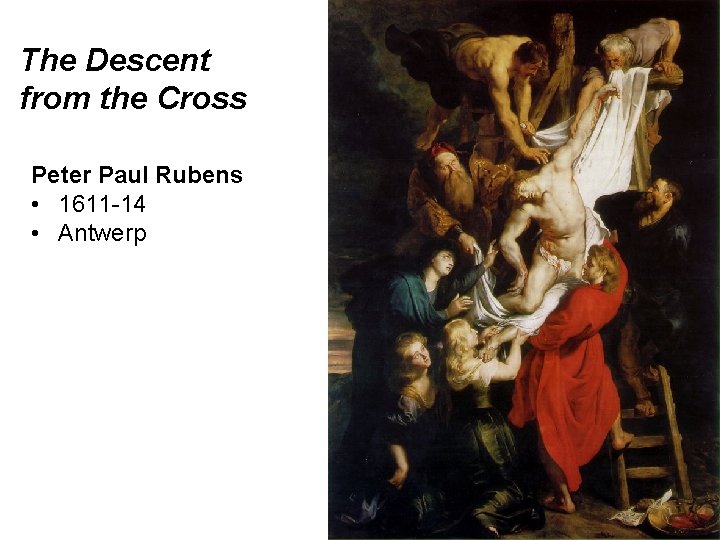 The Descent from the Cross Peter Paul Rubens • 1611 -14 • Antwerp 