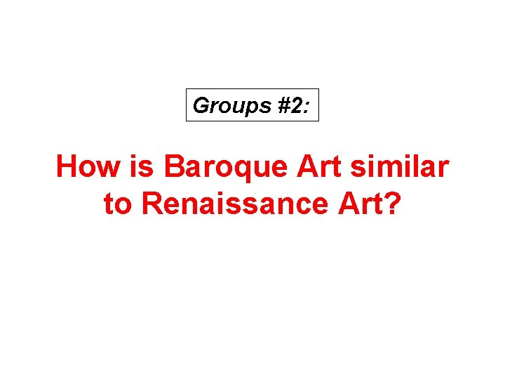 Groups #2: How is Baroque Art similar to Renaissance Art? 