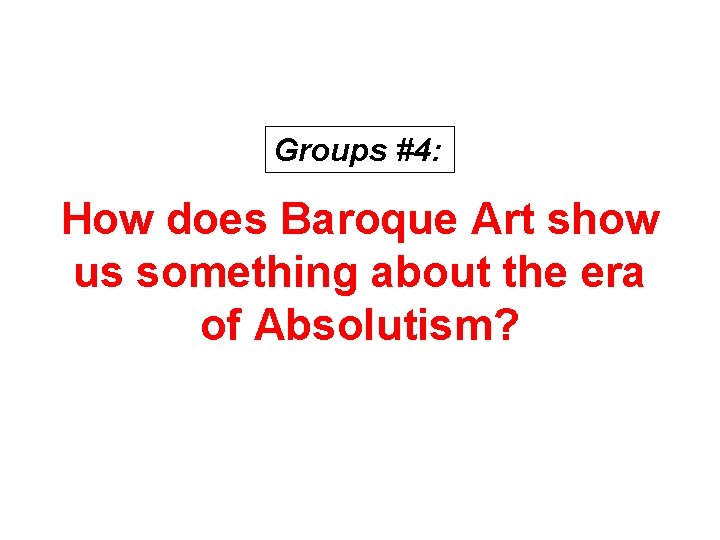 Groups #4: How does Baroque Art show us something about the era of Absolutism?