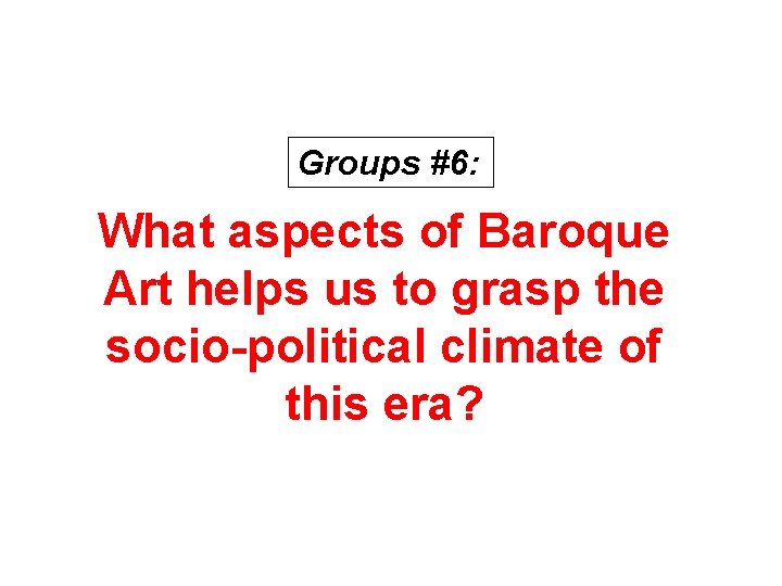 Groups #6: What aspects of Baroque Art helps us to grasp the socio-political climate