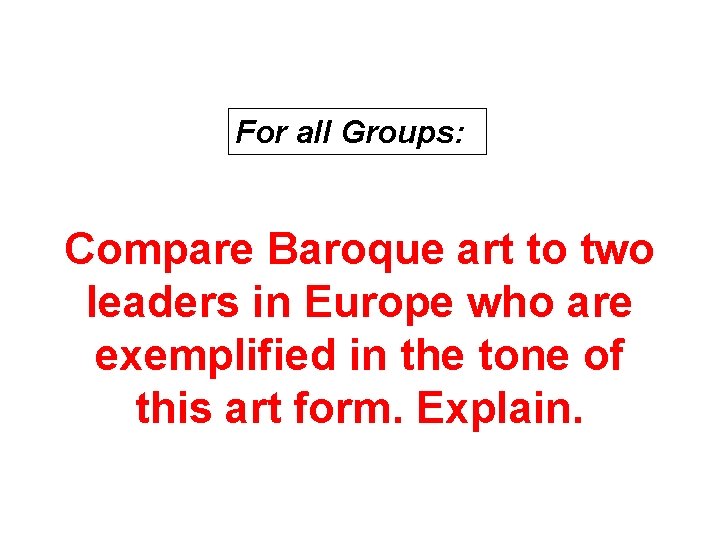 For all Groups: Compare Baroque art to two leaders in Europe who are exemplified