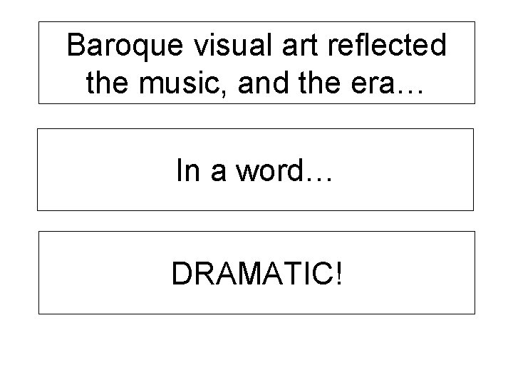 Baroque visual art reflected the music, and the era… In a word… DRAMATIC! 