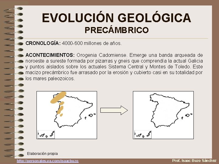 EVOLUCIÓN GEOLÓGICA PRECÁMBRICO CRONOLOGÍA: 4000 -600 millones de años. ACONTECIMIENTOS: Orogenia Cadomiense. Emerge una