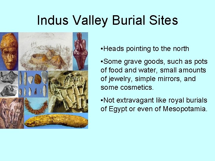 Indus Valley Burial Sites • Heads pointing to the north • Some grave goods,