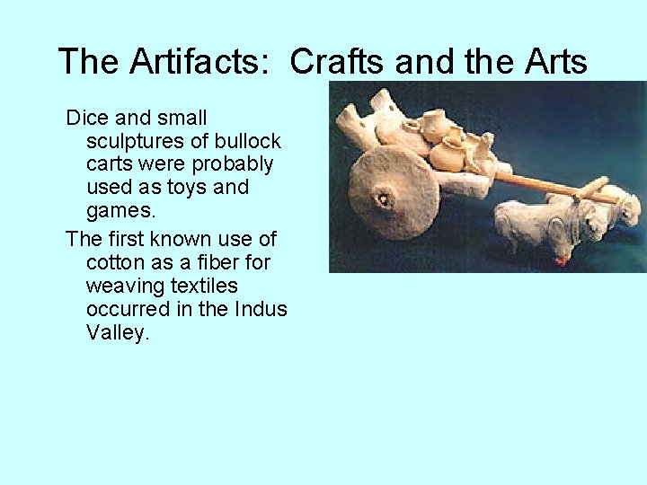 The Artifacts: Crafts and the Arts Dice and small sculptures of bullock carts were