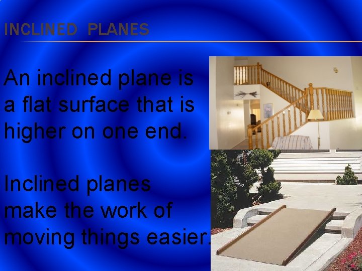 INCLINED PLANES An inclined plane is a flat surface that is higher on one