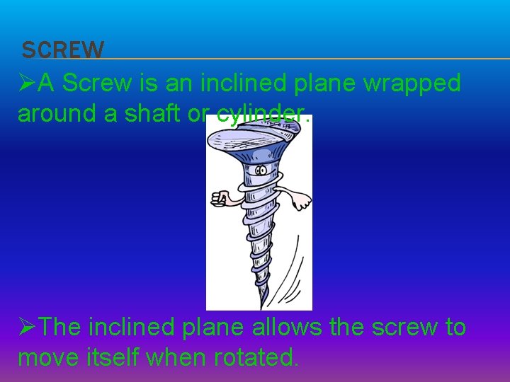 SCREW ØA Screw is an inclined plane wrapped around a shaft or cylinder. ØThe