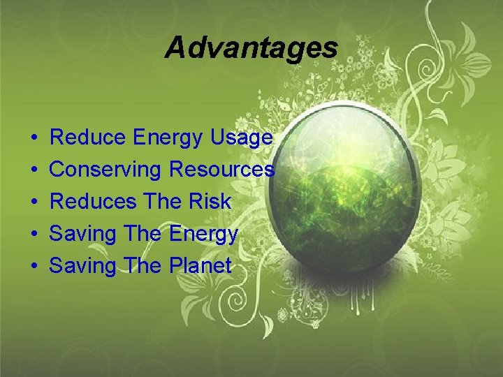 Advantages • • • Reduce Energy Usage Conserving Resources Reduces The Risk Saving The