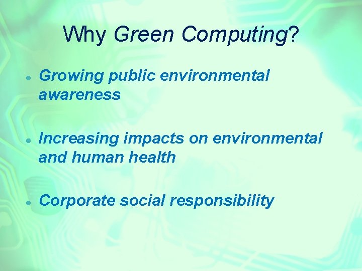 Why Green Computing? Growing public environmental awareness Increasing impacts on environmental and human health