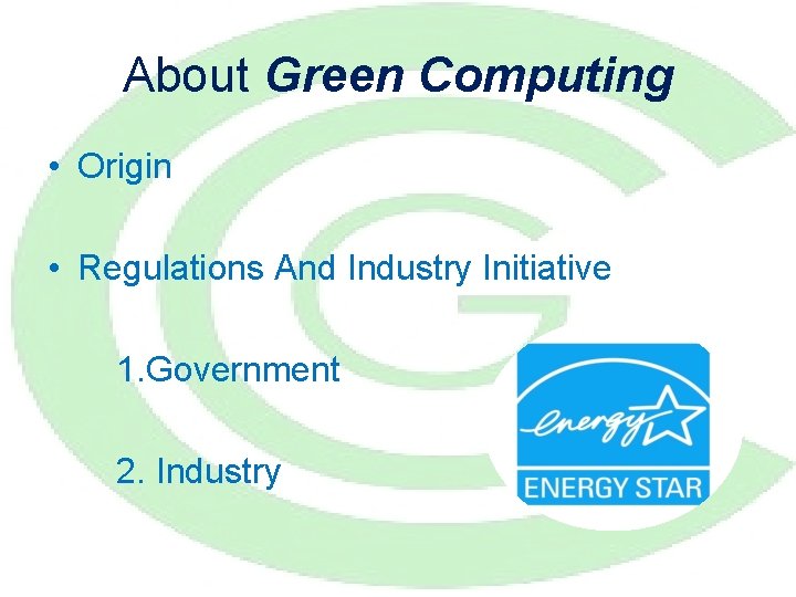 About Green Computing • Origin • Regulations And Industry Initiative 1. Government 2. Industry