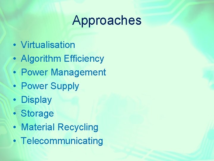 Approaches • • Virtualisation Algorithm Efficiency Power Management Power Supply Display Storage Material Recycling