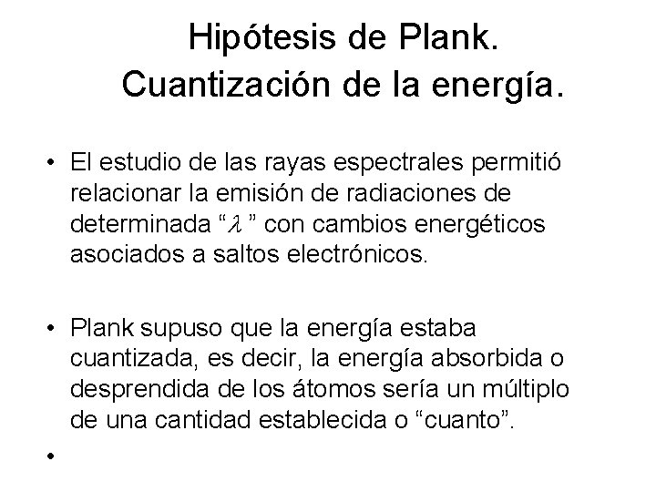 Hipótesis de Plank. Cuantización de la energía. • El estudio de las rayas espectrales