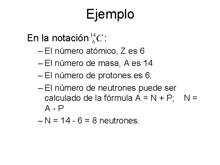 Ejemplo En la notación : – El número atómico, Z es 6 – El