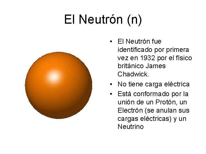 El Neutrón (n) • El Neutrón fue identificado por primera vez en 1932 por