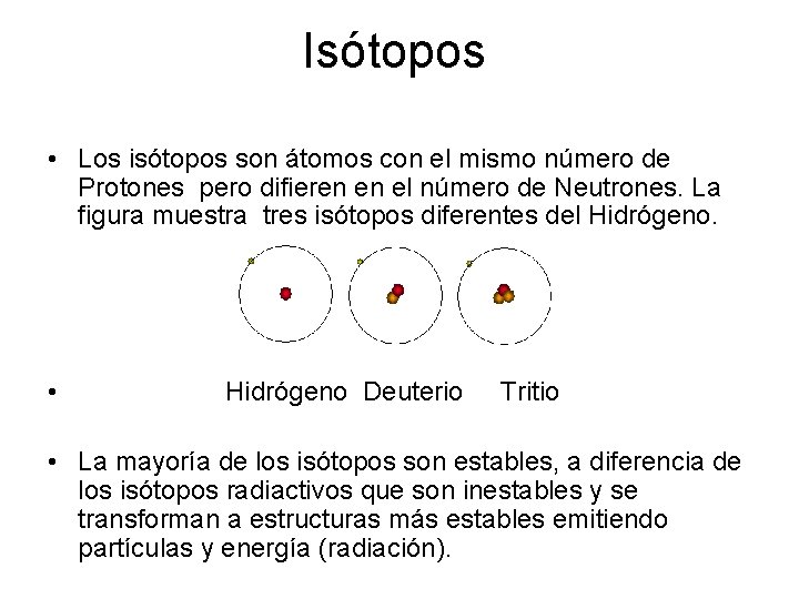 Isótopos • Los isótopos son átomos con el mismo número de Protones pero difieren