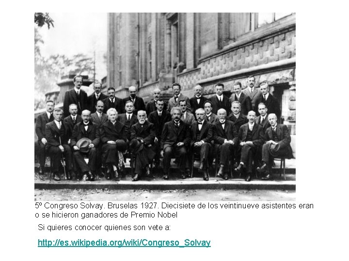 5º Congreso Solvay. Bruselas 1927. Diecisiete de los veintinueve asistentes eran o se hicieron
