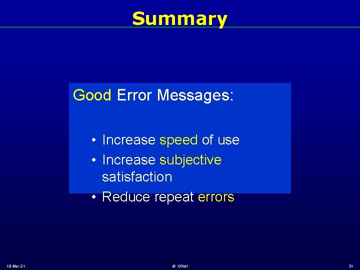 Summary Good Error Messages: • Increase speed of use • Increase subjective satisfaction •