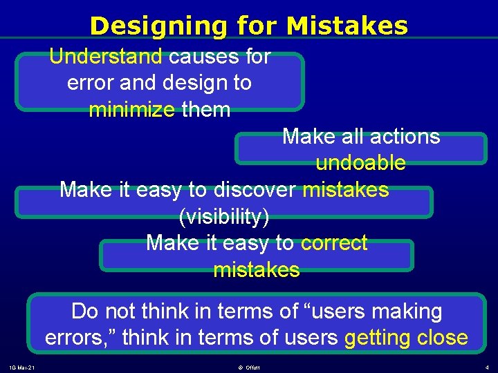 Designing for Mistakes Understand causes for error and design to minimize them Make all