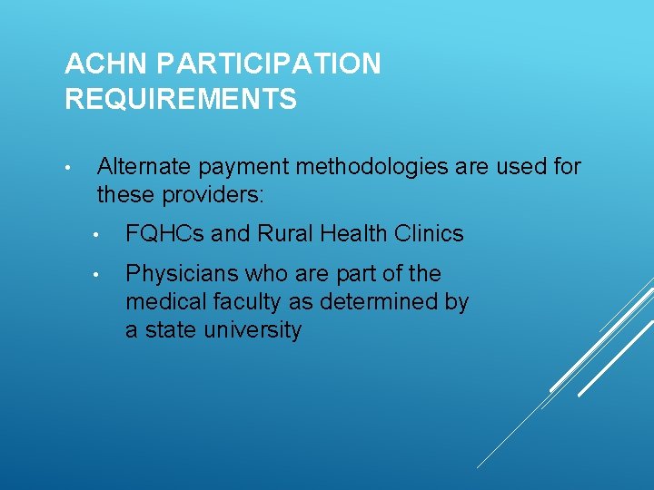 ACHN PARTICIPATION REQUIREMENTS • Alternate payment methodologies are used for these providers: • FQHCs