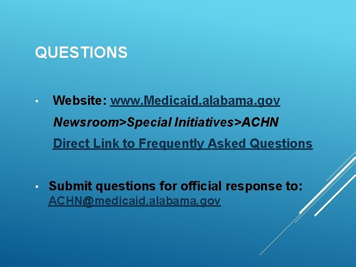 QUESTIONS • Website: www. Medicaid. alabama. gov Newsroom>Special Initiatives>ACHN Direct Link to Frequently Asked