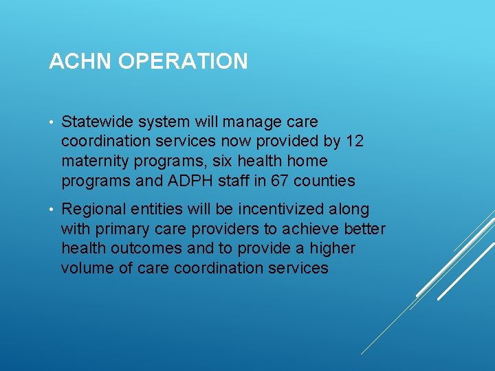 ACHN OPERATION • Statewide system will manage care coordination services now provided by 12