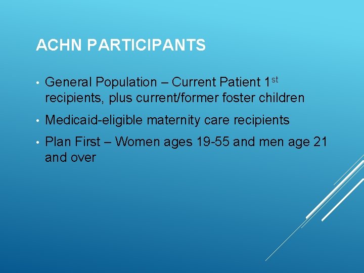 ACHN PARTICIPANTS • General Population – Current Patient 1 st recipients, plus current/former foster