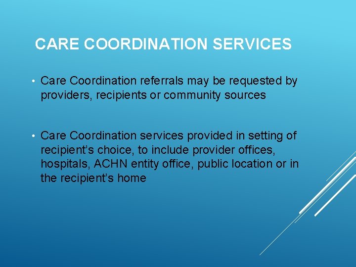 CARE COORDINATION SERVICES • Care Coordination referrals may be requested by providers, recipients or
