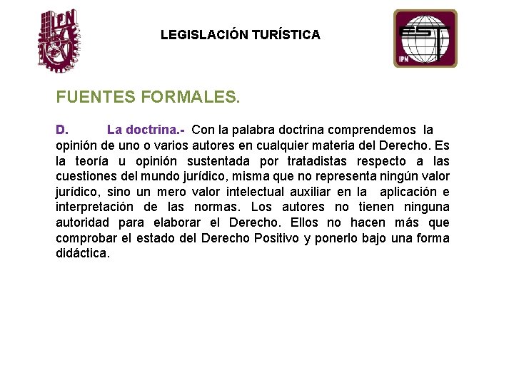 LEGISLACIÓN TURÍSTICA FUENTES FORMALES. D. La doctrina. - Con la palabra doctrina comprendemos la