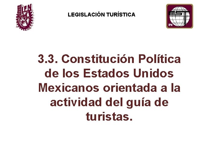 LEGISLACIÓN TURÍSTICA 3. 3. Constitución Política de los Estados Unidos Mexicanos orientada a la