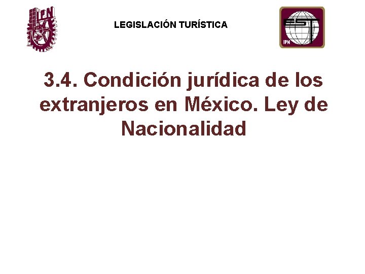 LEGISLACIÓN TURÍSTICA 3. 4. Condición jurídica de los extranjeros en México. Ley de Nacionalidad