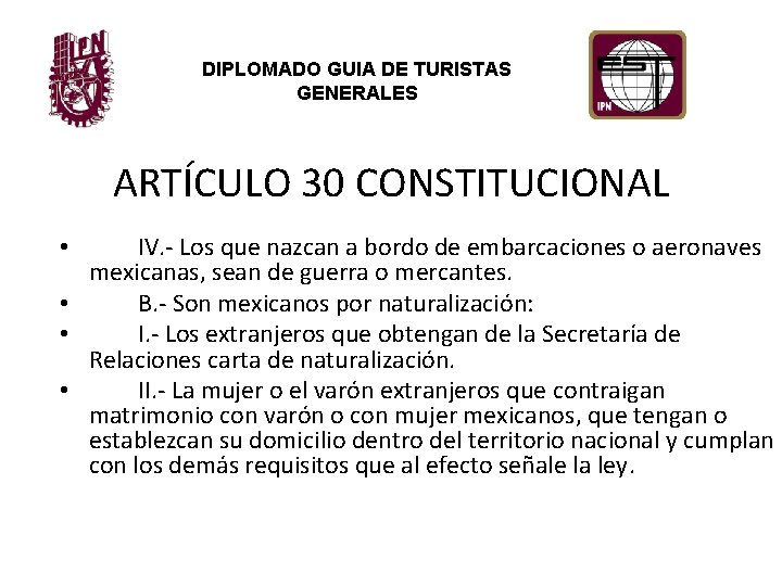 DIPLOMADO GUIA DE TURISTAS GENERALES ARTÍCULO 30 CONSTITUCIONAL IV. - Los que nazcan a