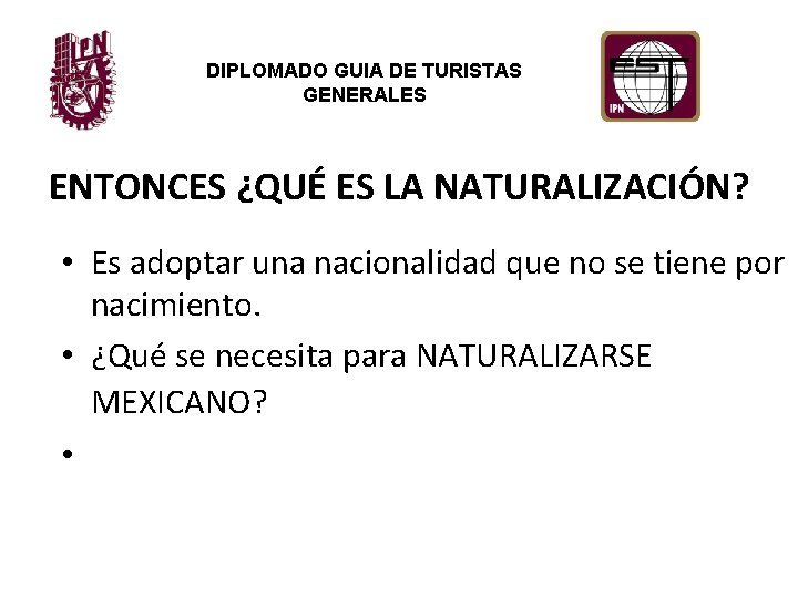 DIPLOMADO GUIA DE TURISTAS GENERALES ENTONCES ¿QUÉ ES LA NATURALIZACIÓN? • Es adoptar una