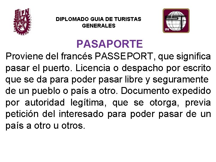 DIPLOMADO GUIA DE TURISTAS GENERALES PASAPORTE Proviene del francés PASSEPORT, que significa pasar el