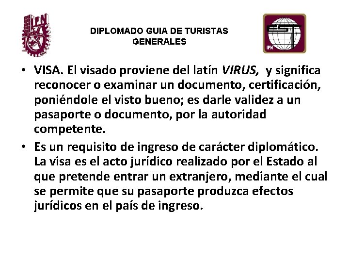 DIPLOMADO GUIA DE TURISTAS GENERALES • VISA. El visado proviene del latín VIRUS, y