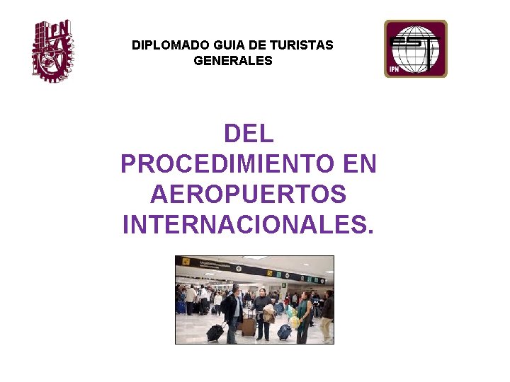DIPLOMADO GUIA DE TURISTAS GENERALES DEL PROCEDIMIENTO EN AEROPUERTOS INTERNACIONALES. 