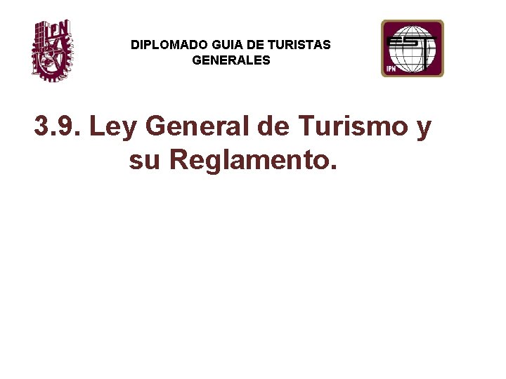 DIPLOMADO GUIA DE TURISTAS GENERALES 3. 9. Ley General de Turismo y su Reglamento.