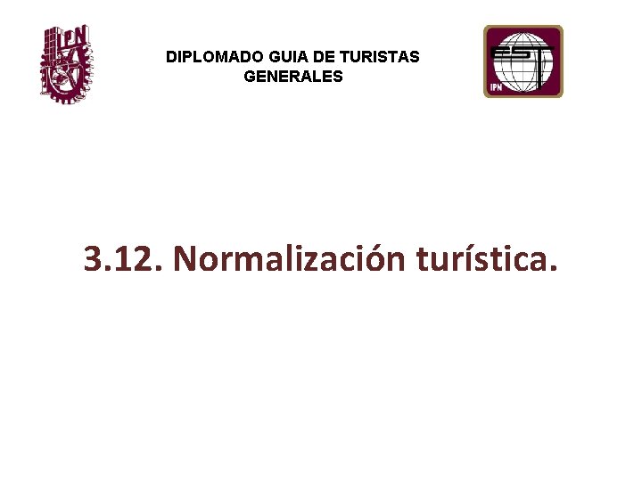 DIPLOMADO GUIA DE TURISTAS GENERALES 3. 12. Normalización turística. 