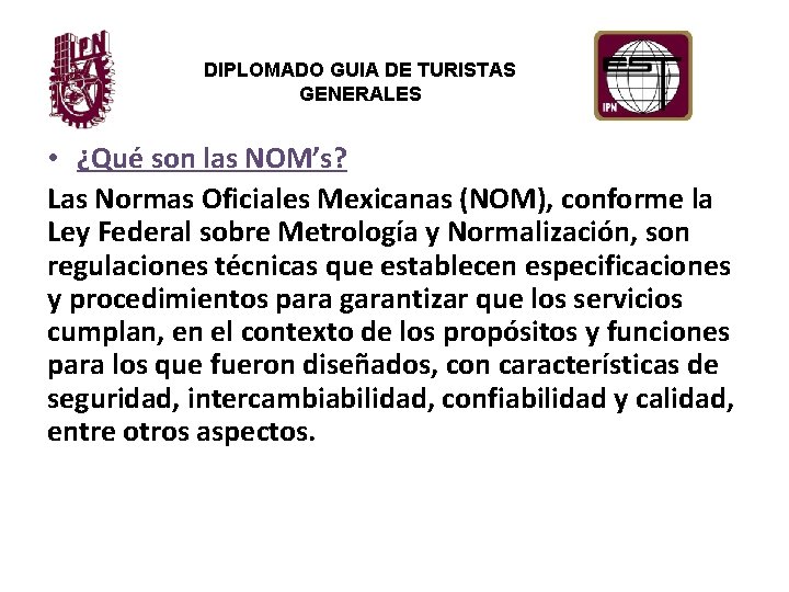 DIPLOMADO GUIA DE TURISTAS GENERALES • ¿Qué son las NOM’s? Las Normas Oficiales Mexicanas