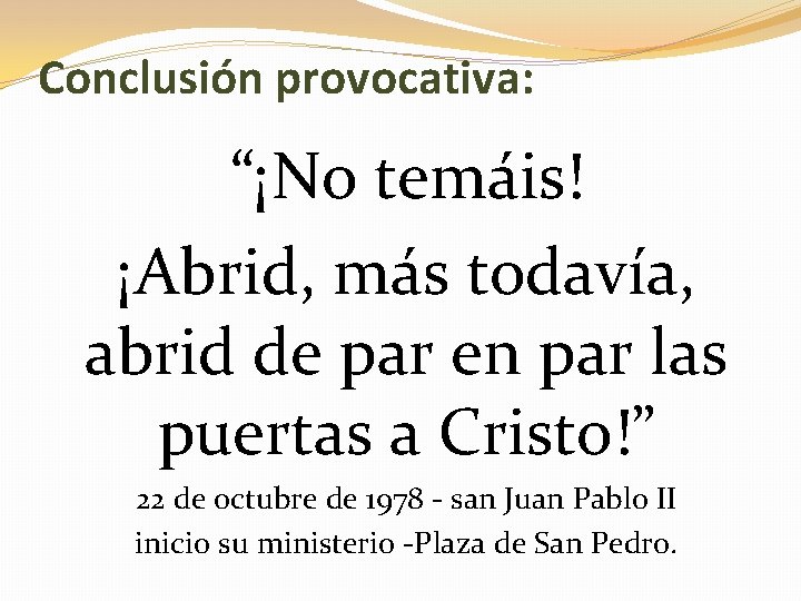 Conclusión provocativa: “¡No temáis! ¡Abrid, más todavía, abrid de par en par las puertas