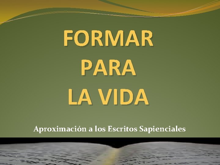 FORMAR PARA LA VIDA Aproximación a los Escritos Sapienciales 