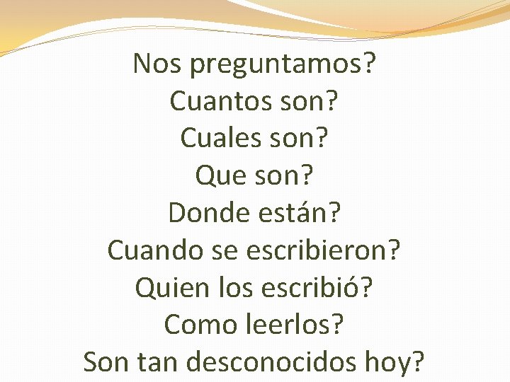 Nos preguntamos? Cuantos son? Cuales son? Que son? Donde están? Cuando se escribieron? Quien