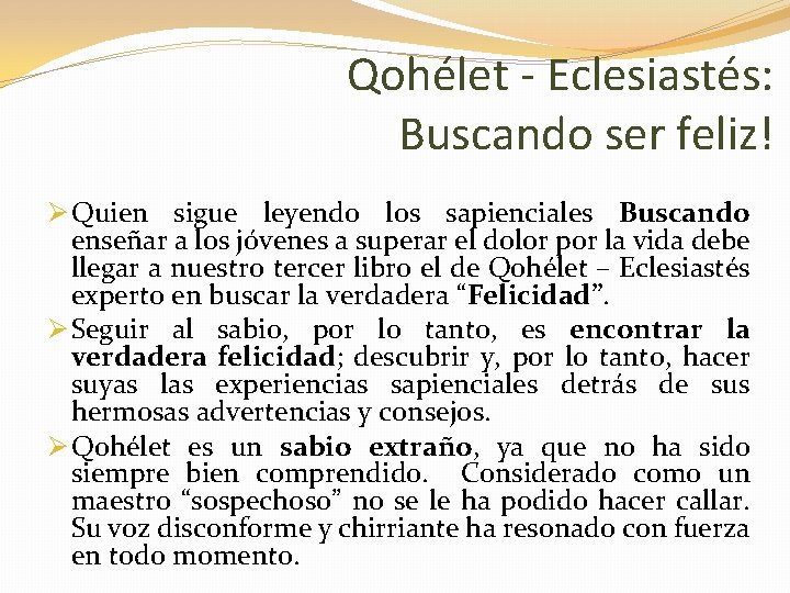 Qohélet - Eclesiastés: Buscando ser feliz! Ø Quien sigue leyendo los sapienciales Buscando enseñar