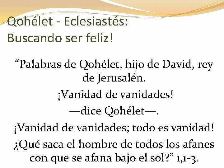 Qohélet - Eclesiastés: Buscando ser feliz! “Palabras de Qohélet, hijo de David, rey de