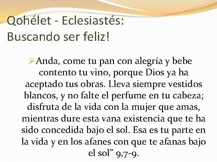 Qohélet - Eclesiastés: Buscando ser feliz! ØAnda, come tu pan con alegría y bebe