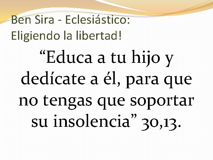 Ben Sira - Eclesiástico: Eligiendo la libertad! “Educa a tu hijo y dedícate a