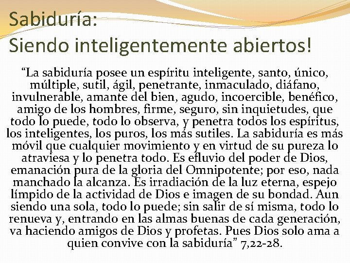 Sabiduría: Siendo inteligentemente abiertos! “La sabiduría posee un espíritu inteligente, santo, único, múltiple, sutil,