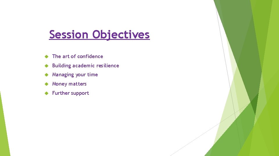 Session Objectives The art of confidence Building academic resilience Managing your time Money matters