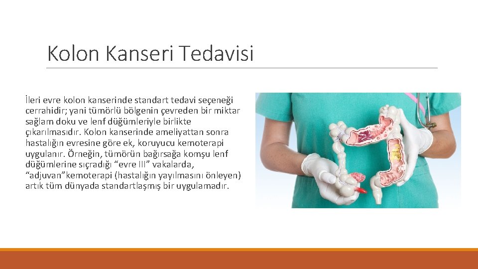 Kolon Kanseri Tedavisi İleri evre kolon kanserinde standart tedavi seçeneği cerrahidir; yani tümörlü bölgenin