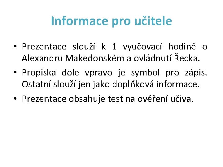 Informace pro učitele • Prezentace slouží k 1 vyučovací hodině o Alexandru Makedonském a